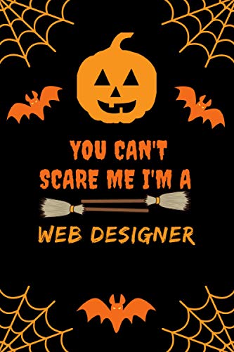 You Can't Scare Me I'm A Web Designer: Funny Halloween Gift lined Notebook For Journal