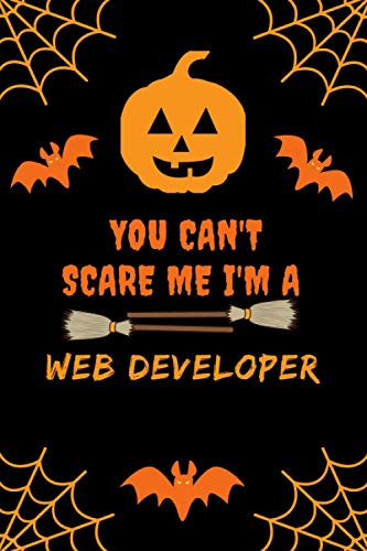 You Can't Scare Me I'm A Web Developer: Funny Halloween Gift lined Notebook For Journal