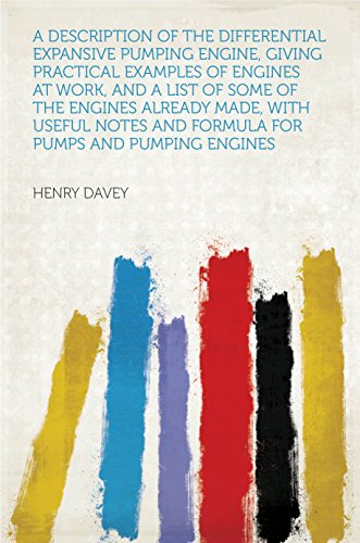A Description of the Differential Expansive Pumping Engine, Giving Practical Examples of Engines at Work, and a List of Some of the Engines Already Made, ... Pumps and Pumping Engines (English Edition)
