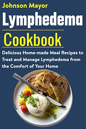 Lymphedema Cookbook: Delicious Home-made Meal Recipe to Treat and Manage Lymphedema from the Comfort of Your Home