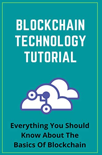 Blockchain Technology Tutorial: Everything You Should Know About The Basics Of Blockchain: Blockchain Technology And Applications (English Edition)