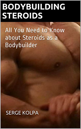 Bodybuilding Steroids: All You Need to Know about Steroids as a Bodybuilder (English Edition)