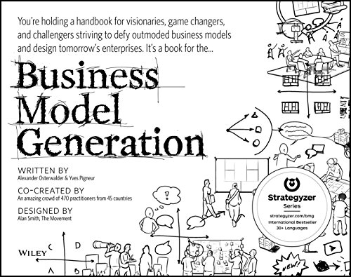 Business model generation: a handbook for visionaries, game changers, and challengers (The Strategyzer series)