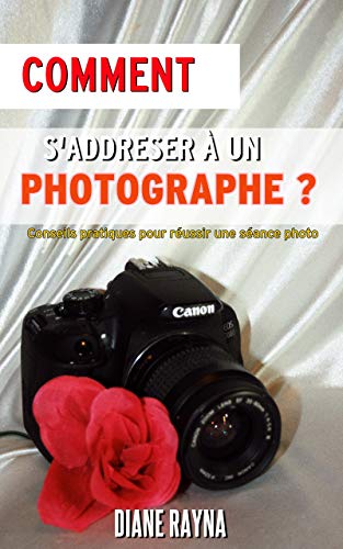 Comment s'adresser à un photographe ?: Conseils pratiques pour réussir une séance photo (French Edition)