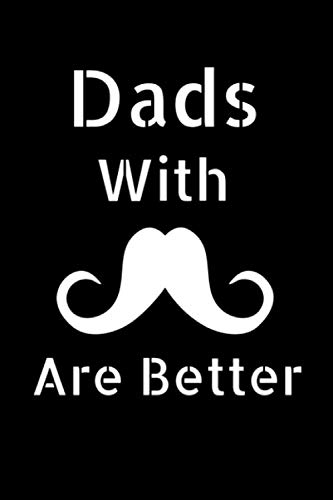 Dads with Mustache are better :: Lined notebook 6x9 120 pages nice interior background,perfect gift for Father's day,Alternative Fathers Day Cards for ... pop,poppa,padre,pa,pappy,grandpa,grandfather.