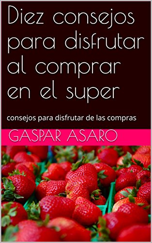 Diez consejos para disfrutar al comprar en el super: consejos para disfrutar de las compras