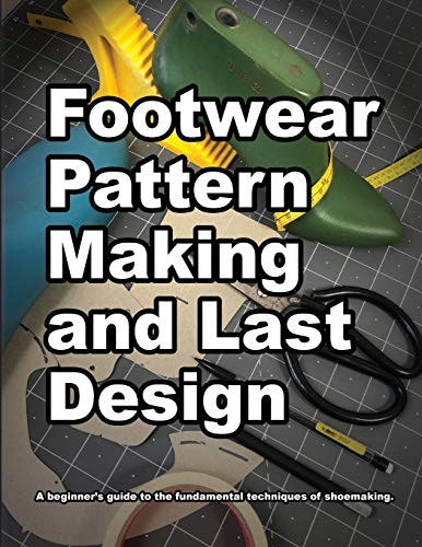 Footwear Pattern Making and Last Design: A beginners guide to the fundamental techniques of shoemaking.: 4 (How Shoes are Made)
