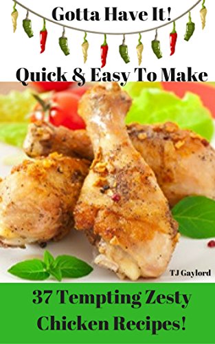 Gotta Have It Quick & Easy To Make 37 Tempting Zesty Chicken Recipes! (English Edition)
