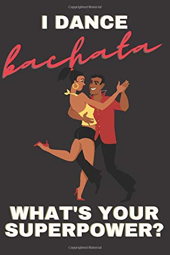 I Dance Bachata: What's Your Superpower?: Cool And Fun Lined Journal For Latino Music Lovers; Perfect Gift For Bachata Dancers