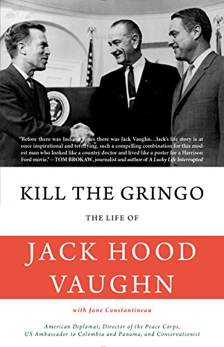 Kill the Gringo: The Life of Jack Vaughn—American diplomat, Director of the Peace Corps, US ambassador to Colombia and Panama, and conservationist (English Edition)