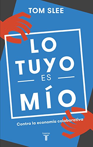 Lo tuyo es mío: Contra la economía colaborativa (Pensamiento)