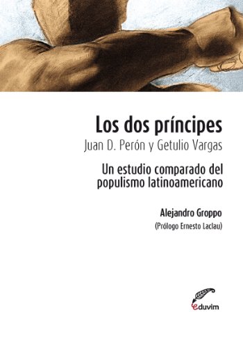 Los dos príncipes. Juan D. Perón y Getulio Vargas. Un estudio comparado del populismo latinoamericano (Poliedros - Serie Ernesto Laclau)