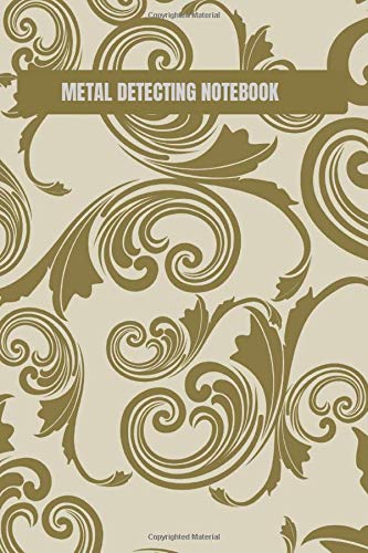 Metal Detecting Notebook: Metal detectorists Diary Log Book Organizer Journal Notebook Sheet Template to Record and Keep track of all items found & ... with 120 Pages (Treasure Hunter Logbook)