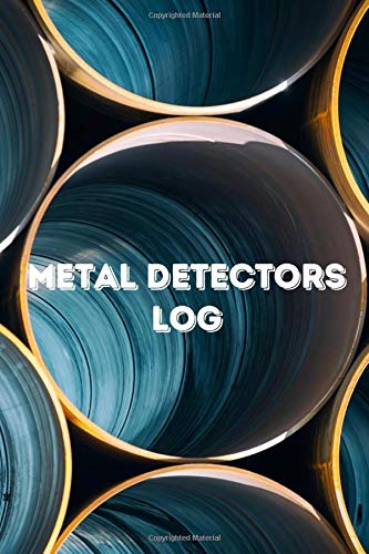 Metal Detectors Log: Metal detectorists Diary Log Book Organizer Journal Notebook Sheet Template to Record and Keep track of all items found & ... with 120 Pages (Treasure Hunter Logbook)