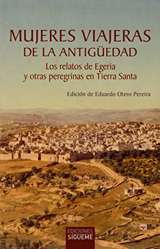 Mujeres Viajeras De La antiguedad: Los relatos de Egeria y otras peregrinas en Tierra Santa: 104 (El peso de los días)