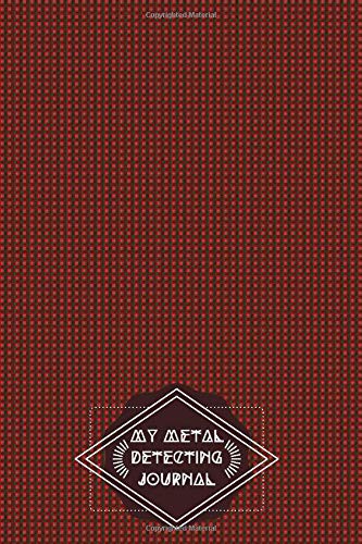 My Metal Detecting Journal: Metal detectorists Diary Log Book Organizer Journal Notebook Sheet Template to Record and Keep track of all items found & ... with 120 Pages (Treasure Hunter Logbook)