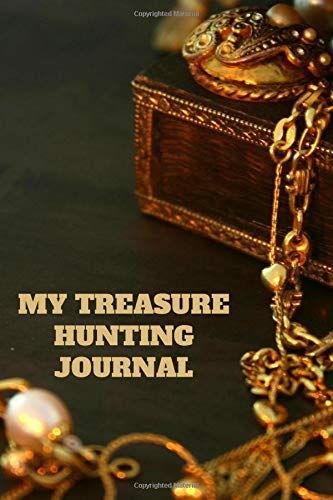 My Treasure Hunting Journal: Metal detectorists Diary Log Book Organizer Journal Notebook Sheet Template to Record and Keep track of all items found & ... with 120 Pages (Treasure Hunter Logbook)