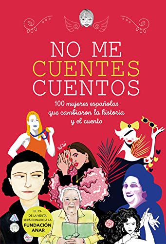 No me cuentes cuentos: 100 mujeres españolas que cambiaron el mundo y el cuento (No ficción ilustrados)