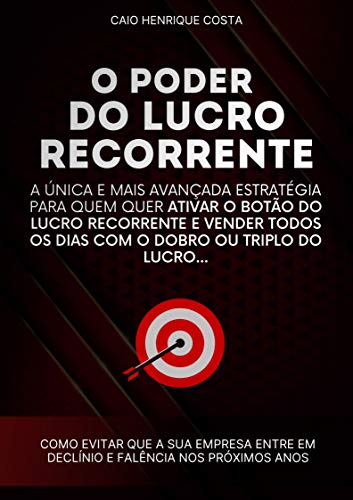 O PODER DO LUCRO RECORRENTE: A Única e Mais Avançada Estratégia Para Quem Quer Ativar o Botão do LUCRO RECORRENTE e Vender Todos Dias Com o Dobro Ou Triplo do Lucro (Portuguese Edition)