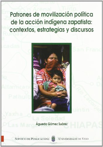 Patrones de movilización política de la acción indígena zapatista: contextos, estrategias y discursos (Monografías da Universidade de Vigo.Humanidades e Ciencias Xurídico-Sociais)