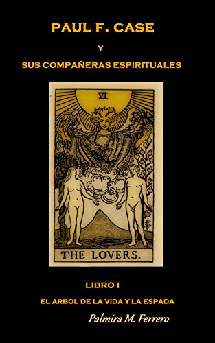 PAUL F. CASE Y SUS COMPAÑERAS ESPIRITUALES: LIBRO I: EL ÁRBOL DE LA VIDA Y LA ESPADA.