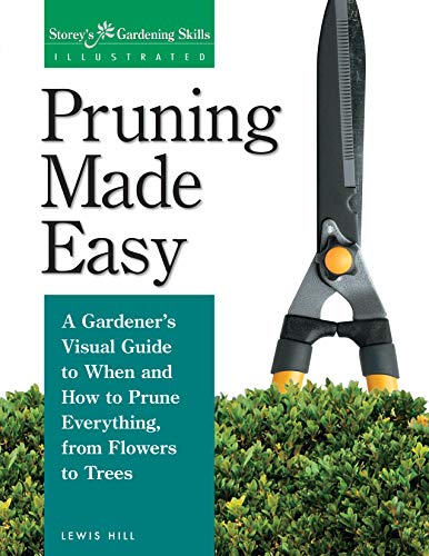 Pruning Made Easy: A Gardener's Visual Guide to When and How to Prune Everything, from Flowers to Trees (Storey's Gardening Skills Illustrated)