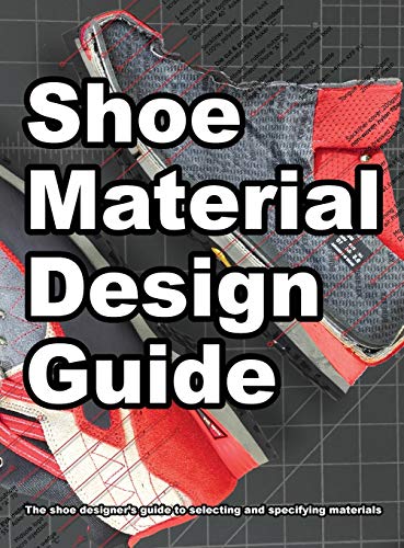 Shoe Material Design Guide: The shoe designers complete guide to selecting and specifying footwear materials (How Shoes Are Made)