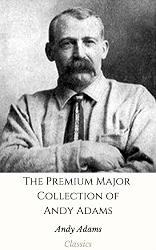 The Premium Major Collection of Andy Adams (Annotated): (Collection Includes A Texas Matchmaker, Cattle Brands, Hawaiian Sea Hunt Mystery, The Outlet, Wells Brothers, And More) (English Edition)