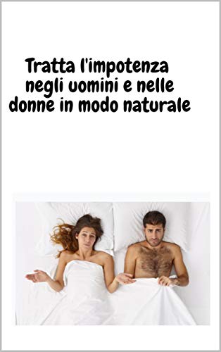 Tratta l'impotenza negli uomini e nelle donne in modo naturale: Natural Viagra è il primo libro nel trattamento di tutte le malattie sessuali (Italian Edition)