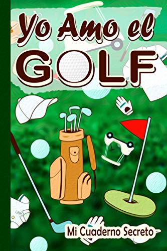 Yo Amo el Golf - Mi Cuaderno Secreto -: Cuaderno de notas para aficionado al Golf | 104 páginas líneas a rellenar según sus deseos, sus días, sus ... | Formato pequeño fácilmente transportable |
