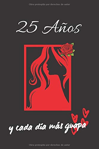 25 AÑOS Y CADA DÍA MÁS GUAPA: REGALO DE CUMPLEAÑOS ORIGINAL Y DIVERTIDO PARA MUJER | Aniversario, Día de San Valentín | Diario Personal, Cuaderno de Notas, Libreta de Apuntes o Agenda.