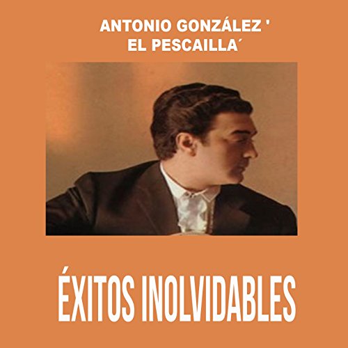 Antonio González 'El Pescailla' - Éxitos Inolvidables