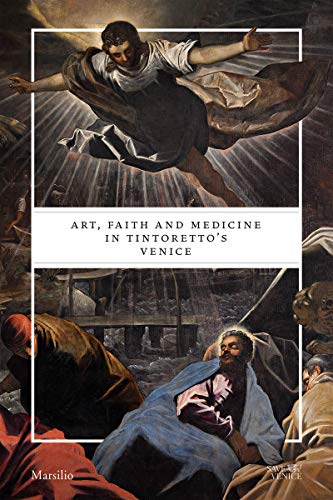 Art, faith and medicine in Tintoretto's Venice. Catalogo della mostra (Venezia, 6 settembre 2018-6 gennaio 2019). Ediz. a colori (Libri illustrati)