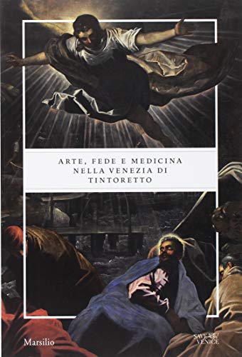 Arte, fede e medicina nella Venezia di Tintoretto. Catalogo della mostra (Venezia, 6 settembre 2018-6 gennaio 2019). Ediz. a colori (Libri illustrati)