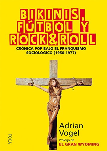 Bikinis, fútbol y rock&roll: Crónica pop bajo el franquismo sociológico (1950-1977): 151 (Investigación)