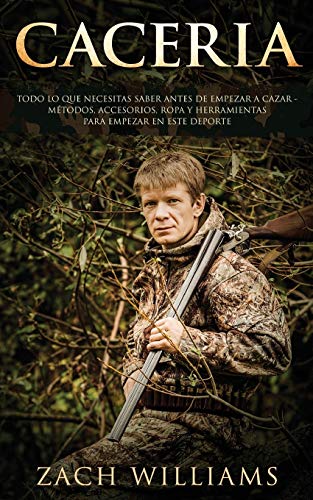 Caceria: Todo lo que necesitas saber antes de empezar a cazar- Métodos, Accesorios, Ropa y Herramientas para empezar en este deporte