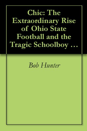 Chic: The Extraordinary Rise of Ohio State Football and the Tragic Schoolboy Athlete Who Made It Happen (English Edition)
