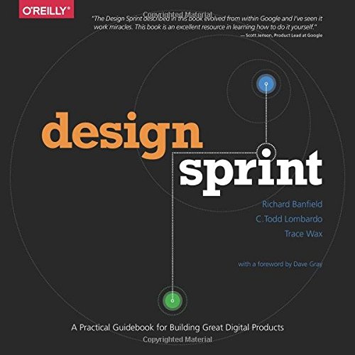 Design Sprint: A Practical Guidebook for Building Great Digital Products: A Practical Guidebook for Creating Great Digital Products