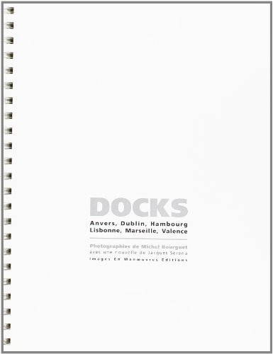 Docks: Anvers, Dublin, Hambourg, Lisbonne, Marseille, Valence : photographies