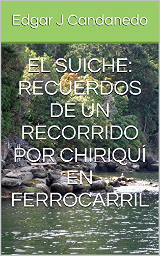 EL SUICHE: RECUERDOS DE UN RECORRIDO POR CHIRIQUÍ EN FERROCARRIL