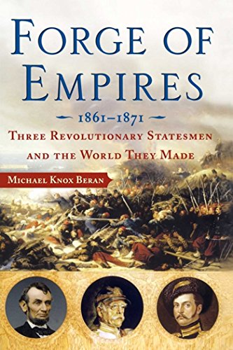 Forge of Empires: Three Revolutionary Statesmen and the World They Made, 1861-1871 (English Edition)