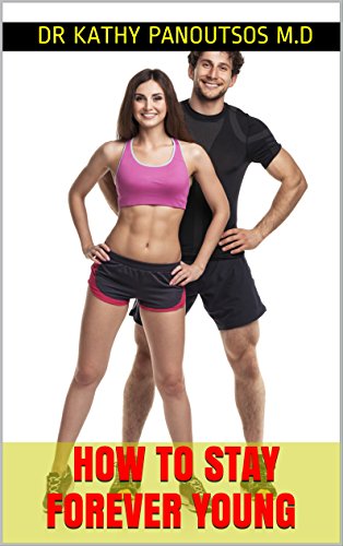 How To Stay Forever Young : Anti Aging, fit, healthy, energitic and amazing ways to stay young forever: Be Athletic With Perfect Body And Mind Using a ... to stay young forever) (English Edition)