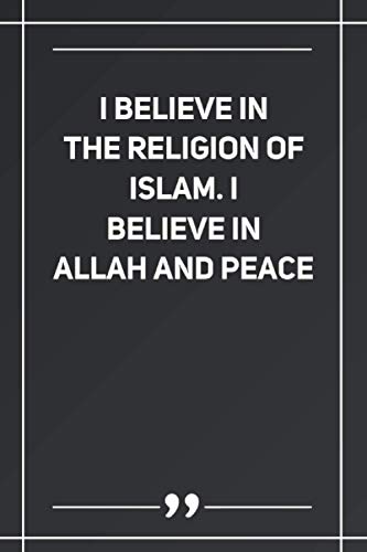 I Believe In The Religion Of Islam. I Believe In Allah And Peace: Blank Lined Notebook