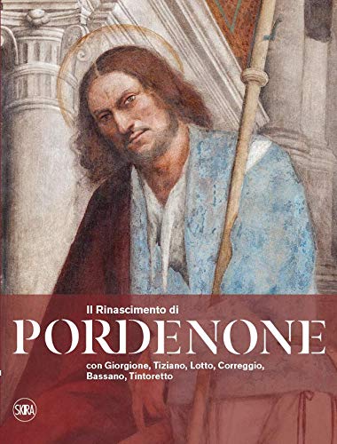 Il Rinascimento di Pordenone con Giorgione, Tiziano, Lotto, Correggio, Bassano, Tintoretto. Ediz. a colori (Arte antica. Cataloghi)