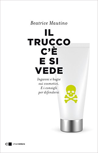 Il trucco c'è e si vede. Inganni e bugie sui cosmetici. E i consigli per difendersi (Reverse)