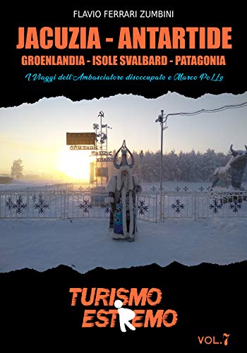 Jacuzia - Antartide: I Viaggi dell'Ambasciatore disoccupato e Marco PoLLo (TURISMO ESTREMO) (Italian Edition)