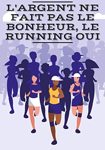 L'argent Ne Fait Pas Le Bonheur Le Running Oui: Carnet de Running | Planifiez vos entrainements de Jogging, Suivez chaque Jours votre Progression sur ... et Améliorez vos performances | 100 Pages