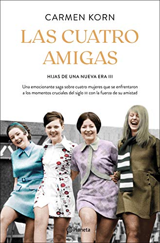 Las cuatro amigas (Saga Hijas de una nueva era 3): Una emocionante saga sobre cuatro mujeres que se enfrentaron a los momentos cruciales del siglo XX con la fuerza de la amistad