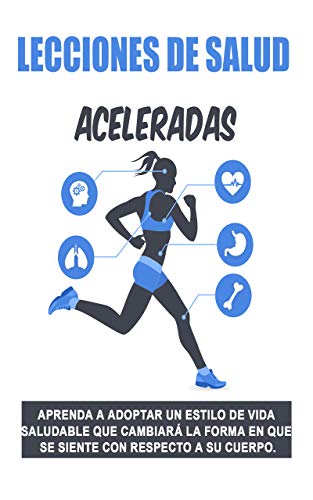 Lecciones de salud aceleradas: : Aprenda a adoptar un estilo de vida saludable que cambiará la forma en que se siente con respecto a su cuerpo.