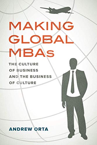 Making Global MBAs: The Culture of Business and the Business of Culture: 47 (California Series in Public Anthropology)